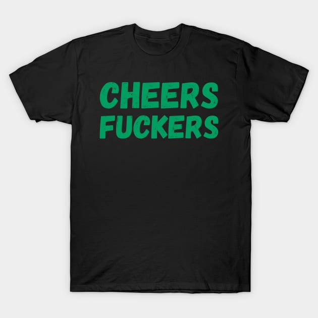 Cheers Fuckers. Funny Fuck and Drinking Quote. T-Shirt by That Cheeky Tee
